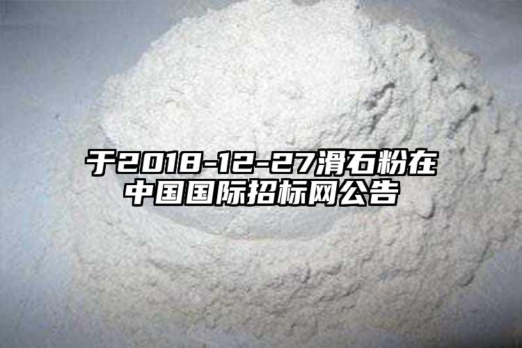 于2018-12-27滑石粉在中国国际招标网公告