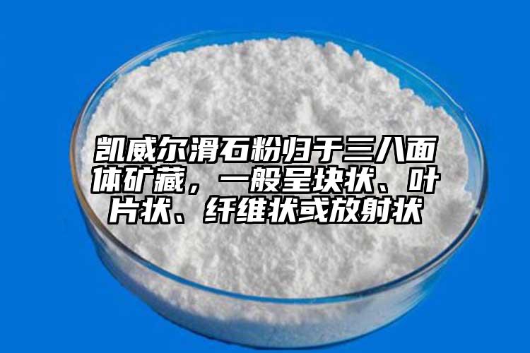 凯威尔滑石粉归于三八面体矿藏，一般呈块状、叶片状、纤维状或放射状