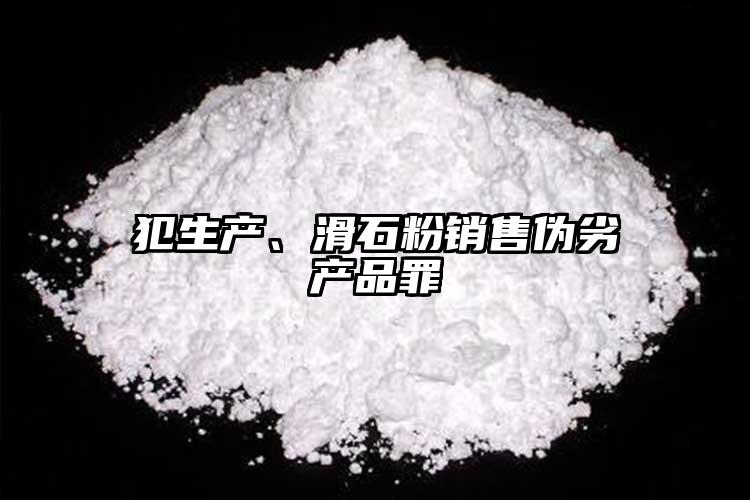 犯生产、滑石粉销售伪劣产品罪