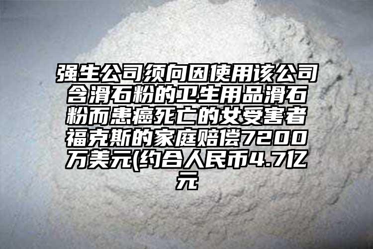 强生公司须向因使用该公司含滑石粉的卫生用品滑石粉而患癌死亡的女受害者福克斯的家庭赔偿7200万美元(约合人民币4.7亿元