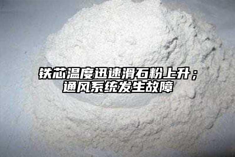 铁芯温度迅速滑石粉上升；通风系统发生故障