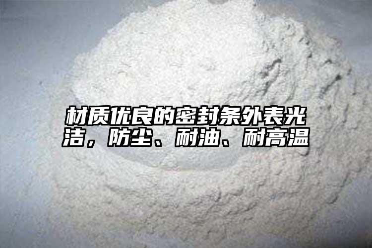 材质优良的密封条外表光洁，防尘、耐油、耐高温