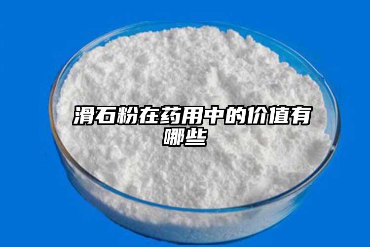  滑石粉在药用中的价值有哪些