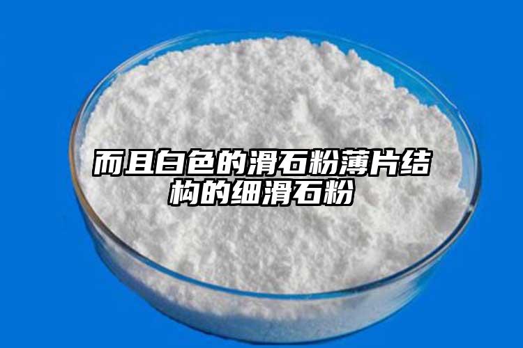 而且白色的滑石粉薄片结构的细滑石粉