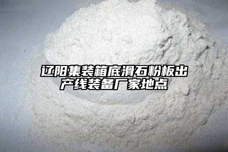 辽阳集装箱底滑石粉板出产线装备厂家地点