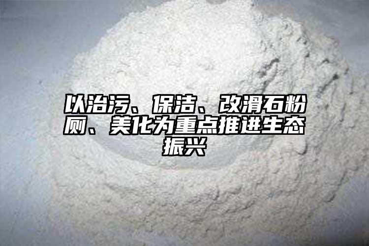 以治污、保洁、改滑石粉厕、美化为重点推进生态振兴