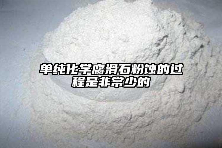 单纯化学腐滑石粉蚀的过程是非常少的