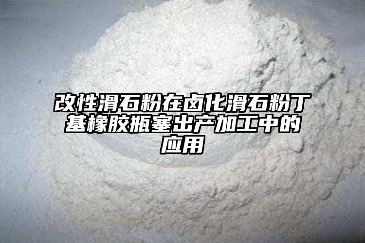 改性滑石粉在卤化滑石粉丁基橡胶瓶塞出产加工中的应用