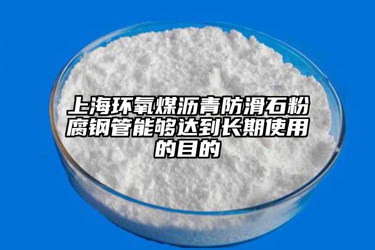 上海环氧煤沥青防滑石粉腐钢管能够达到长期使用的目的