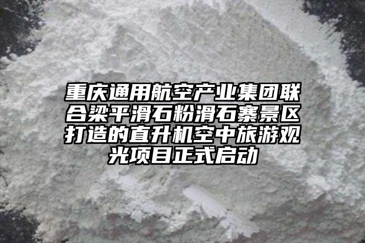 重庆通用航空产业集团联合梁平滑石粉滑石寨景区打造的直升机空中旅游观光项目正式启动