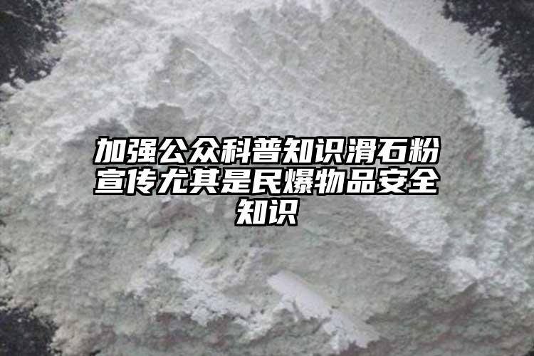 加强公众科普知识滑石粉宣传尤其是民爆物品安全知识