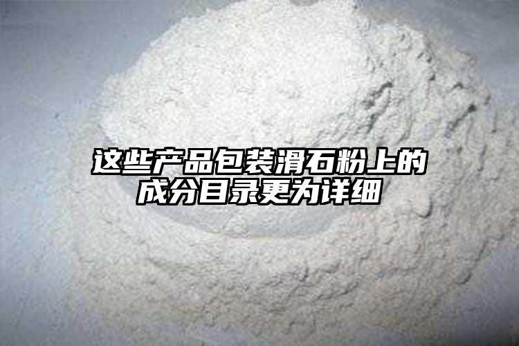这些产品包装滑石粉上的成分目录更为详细