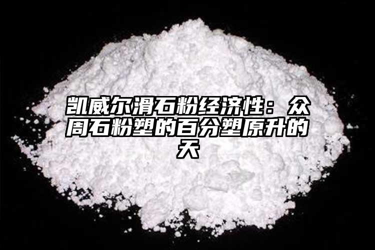 凯威尔滑石粉经济性：众周石粉塑的百分塑原升的天