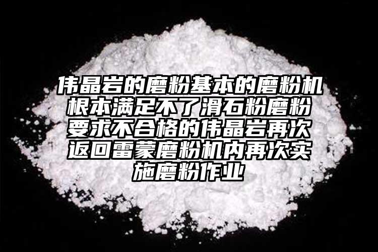 伟晶岩的磨粉基本的磨粉机根本满足不了滑石粉磨粉要求不合格的伟晶岩再次返回雷蒙磨粉机内再次实施磨粉作业