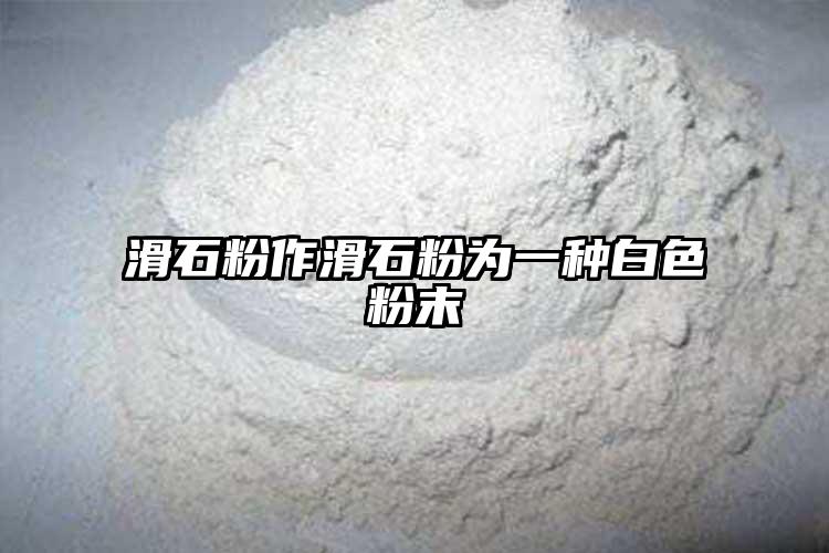 滑石粉作滑石粉为一种白色粉末