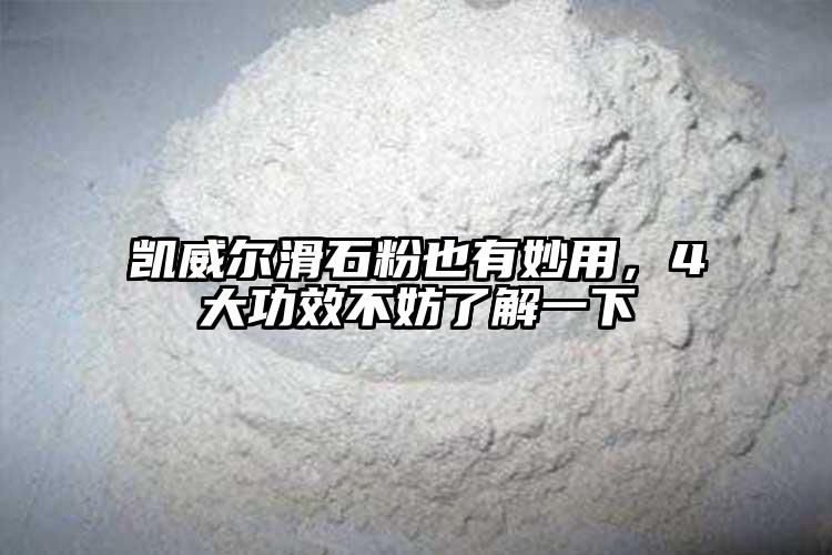 凯威尔滑石粉也有妙用，4大功效不妨了解一下