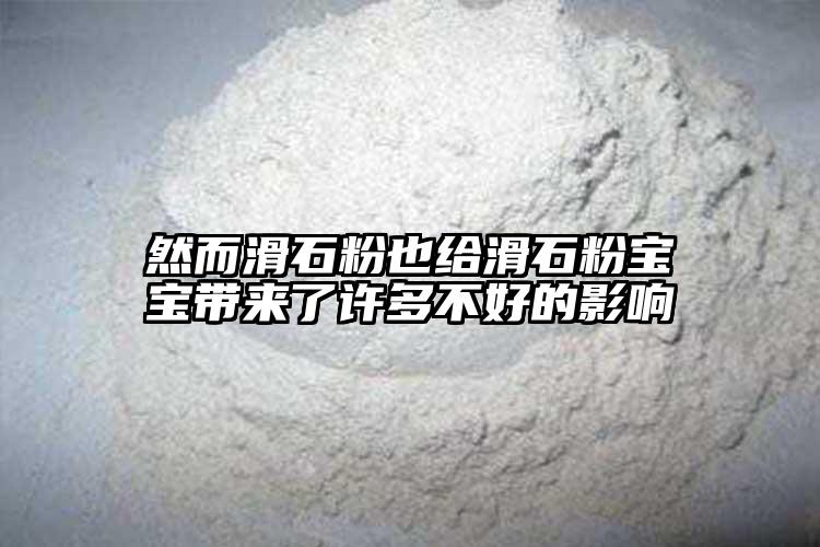 然而滑石粉也给滑石粉宝宝带来了许多不好的影响