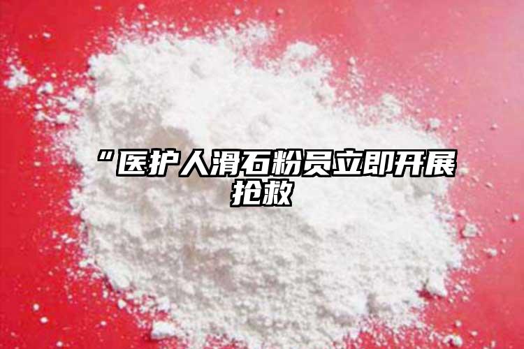 “医护人滑石粉员立即开展抢救