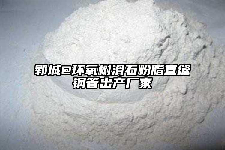 郓城@环氧树滑石粉脂直缝钢管出产厂家