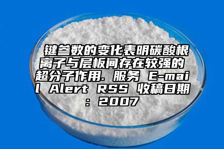  键参数的变化表明碳酸根离子与层板间存在较强的超分子作用. 服务 E-mail Alert RSS 收稿日期: 2007
