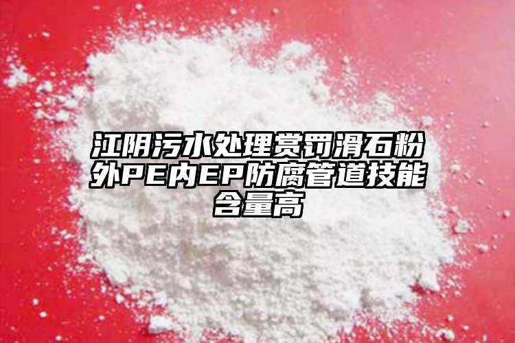 江阴污水处理赏罚滑石粉外PE内EP防腐管道技能含量高