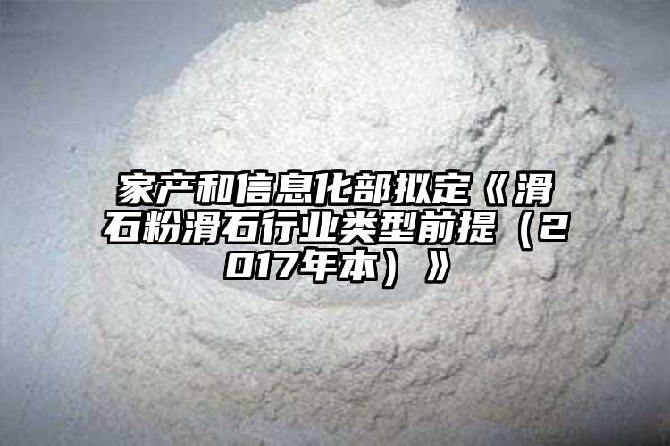 家产和信息化部拟定《滑石粉滑石行业类型前提（2017年本）》