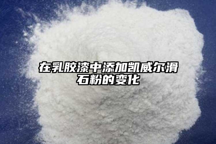 在乳胶漆中添加凯威尔滑石粉的变化