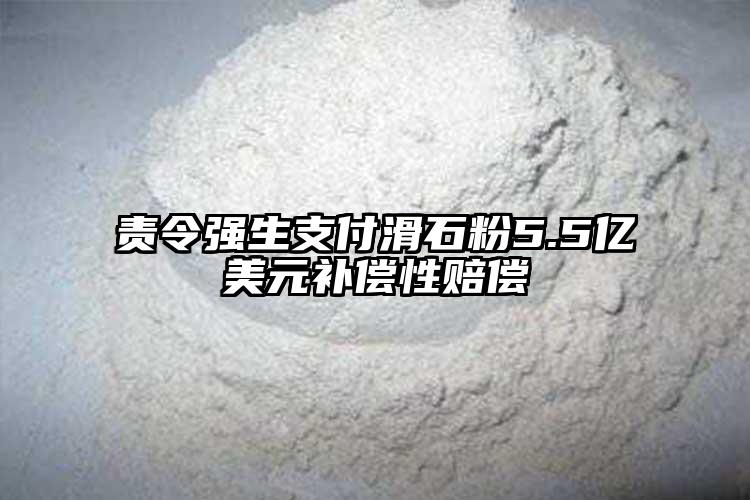 责令强生支付滑石粉5.5亿美元补偿性赔偿