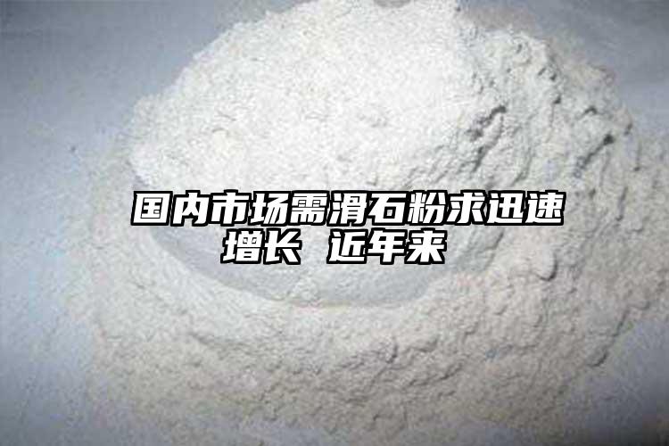  国内市场需滑石粉求迅速增长 近年来