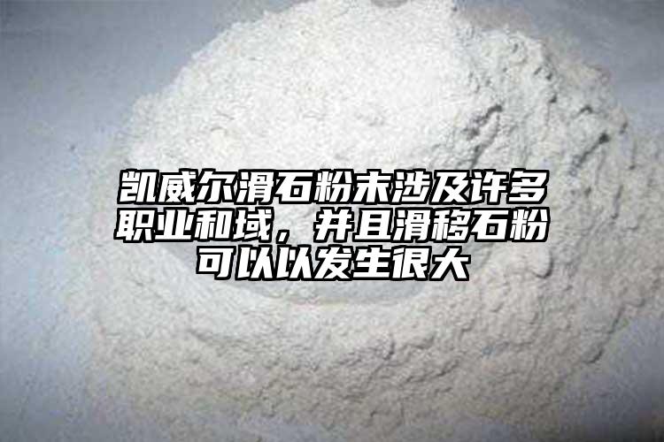 凯威尔滑石粉末涉及许多职业和域，并且滑移石粉可以以发生很大