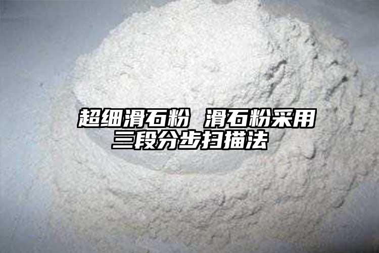  超细滑石粉 滑石粉采用三段分步扫描法