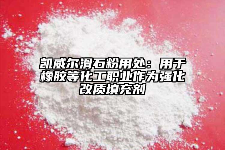 凯威尔滑石粉用处：用于橡胶等化工职业作为强化改质填充剂