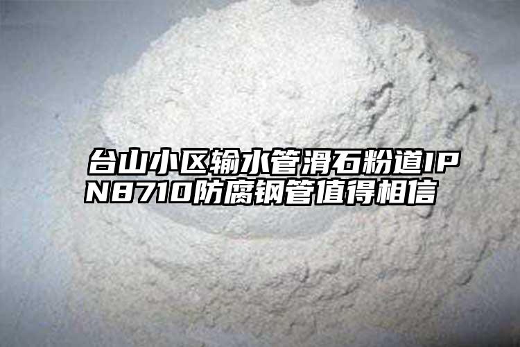 台山小区输水管滑石粉道IPN8710防腐钢管值得相信