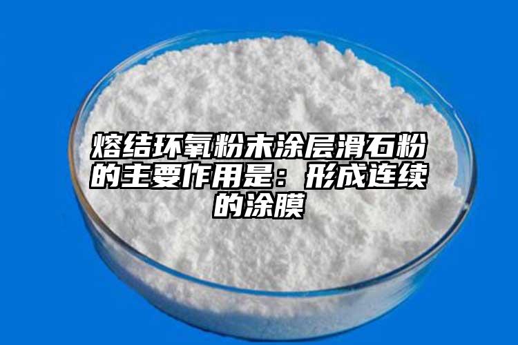 熔结环氧粉末涂层滑石粉的主要作用是：形成连续的涂膜