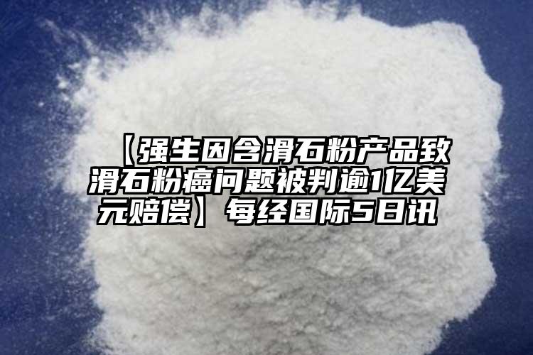  【强生因含滑石粉产品致滑石粉癌问题被判逾1亿美元赔偿】每经国际5日讯