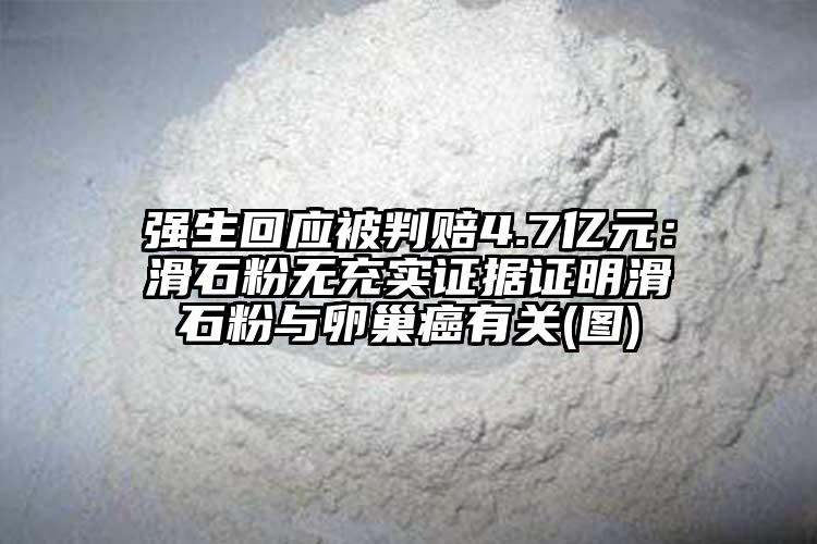 强生回应被判赔4.7亿元：滑石粉无充实证据证明滑石粉与卵巢癌有关(图)