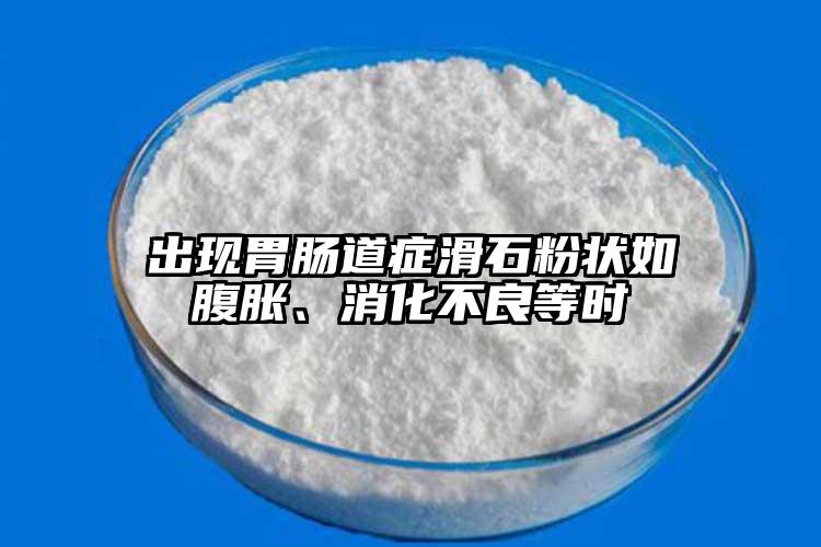 出现胃肠道症滑石粉状如腹胀、消化不良等时