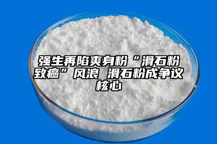 强生再陷爽身粉“滑石粉致癌”风浪 滑石粉成争议核心