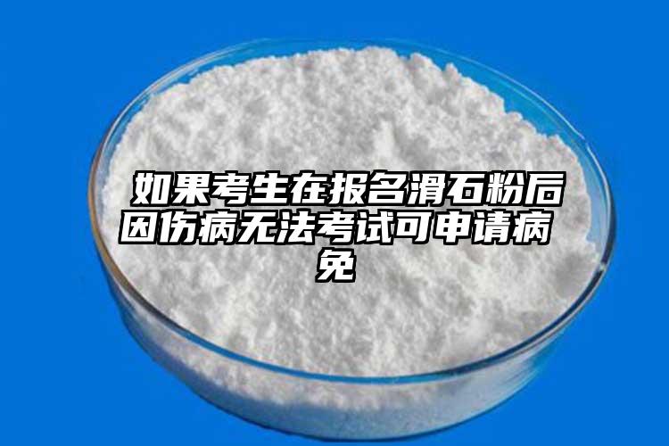  如果考生在报名滑石粉后因伤病无法考试可申请病免