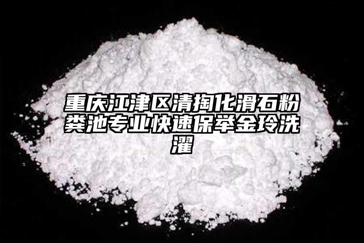 重庆江津区清掏化滑石粉粪池专业快速保举金玲洗濯