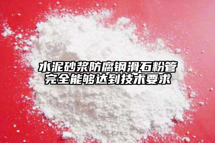 水泥砂浆防腐钢滑石粉管完全能够达到技术要求