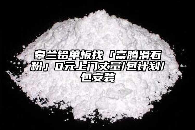 皋兰铝单板找「富腾滑石粉」0元上门丈量/包计划/包安装