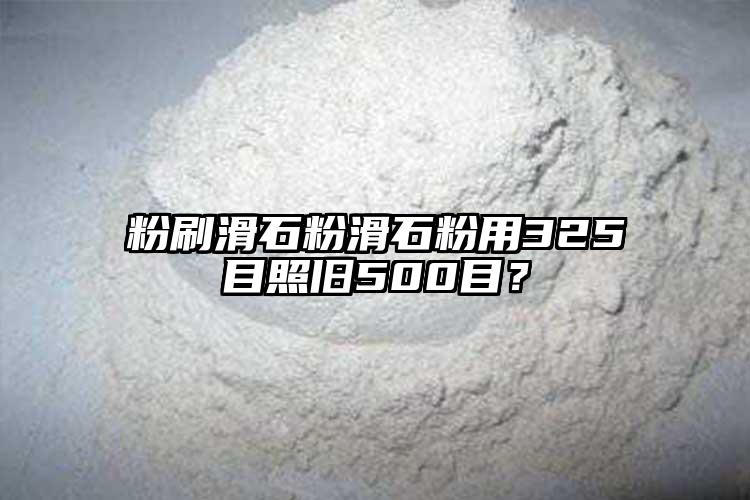 粉刷滑石粉滑石粉用325目照旧500目？
