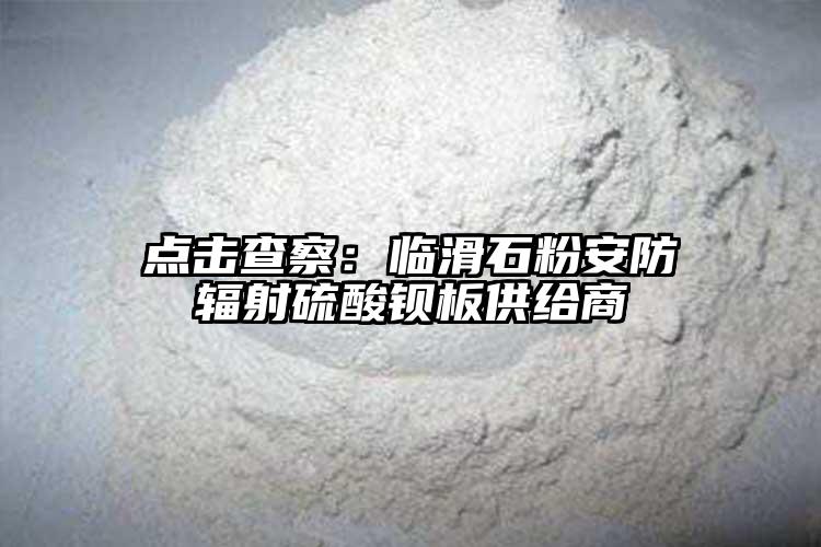 点击查察：临滑石粉安防辐射硫酸钡板供给商