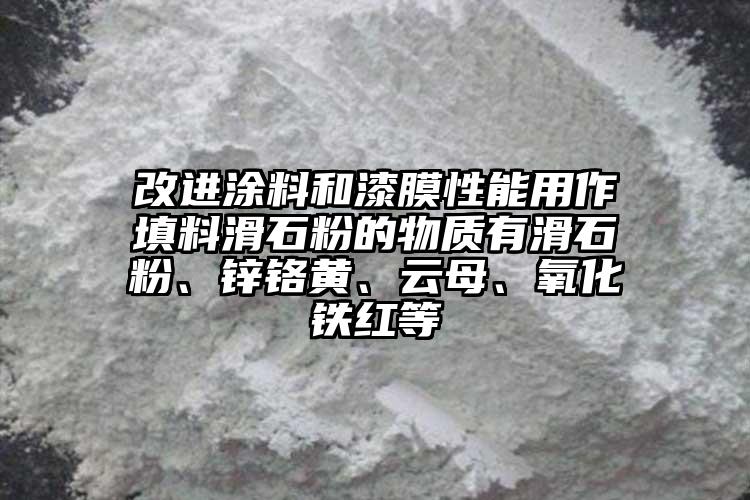 改进涂料和漆膜性能用作填料滑石粉的物质有滑石粉、锌铬黄、云母、氧化铁红等