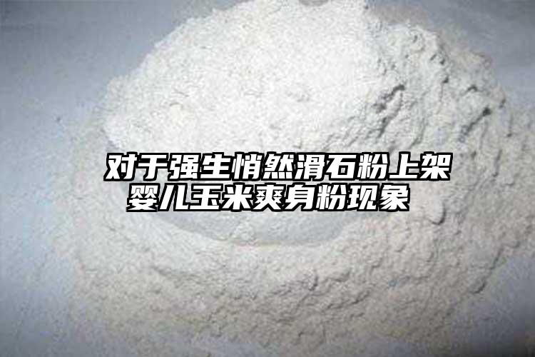  对于强生悄然滑石粉上架婴儿玉米爽身粉现象