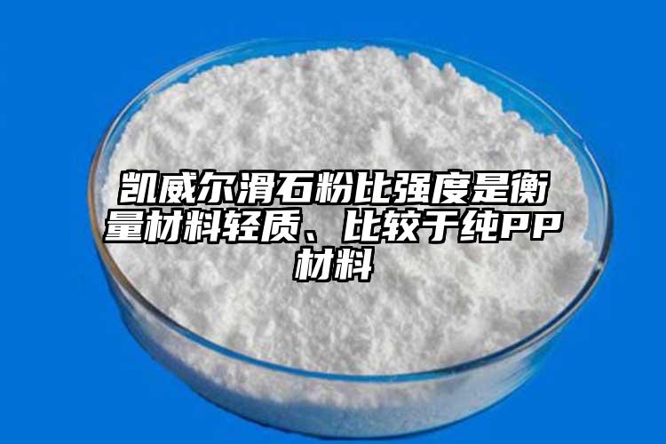 凯威尔滑石粉比强度是衡量材料轻质、比较于纯PP材料