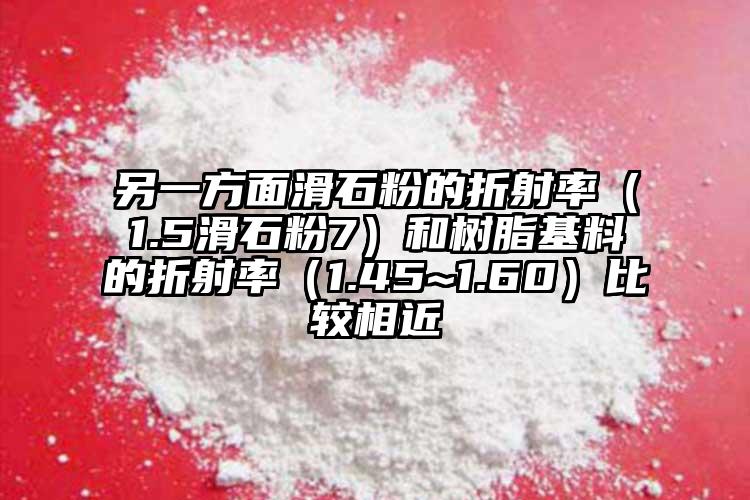 另一方面滑石粉的折射率（1.5滑石粉7）和树脂基料的折射率（1.45~1.60）比较相近