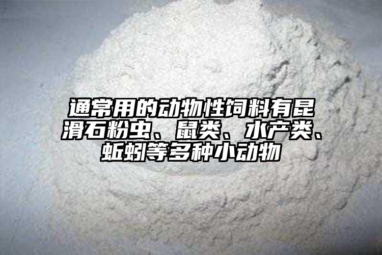 通常用的动物性饲料有昆滑石粉虫、鼠类、水产类、蚯蚓等多种小动物