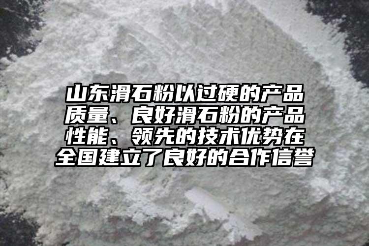 山东滑石粉以过硬的产品质量、良好滑石粉的产品性能、领先的技术优势在全国建立了良好的合作信誉